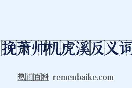 挽萧帅机虎溪反义词是什么意思的图片